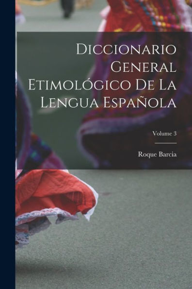 Diccionario General Etimológico De La Lengua Española; Volume 3 (Spanish Edition) - 9781017180473