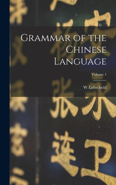 Grammar Of The Chinese Language; Volume 1 - 9781017186765