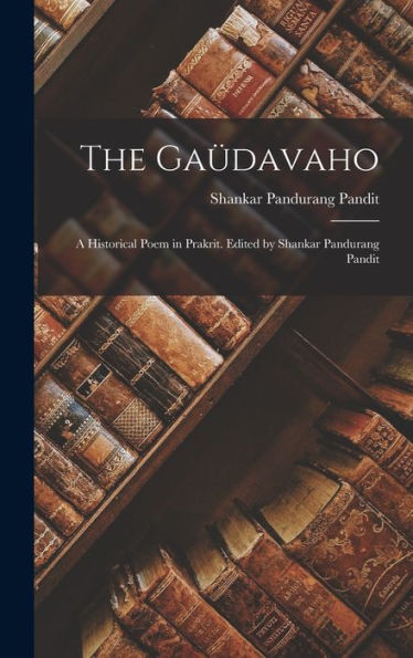 The Gaüdavaho; A Historical Poem In Prakrit. Edited By Shankar Pandurang Pandit - 9781017187748