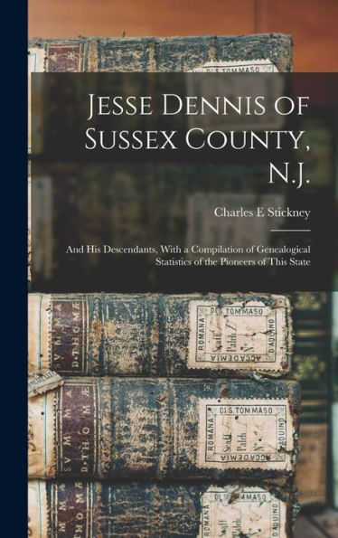 Jesse Dennis Of Sussex County, N.J.: And His Descendants, With A Compilation Of Genealogical Statistics Of The Pioneers Of This State