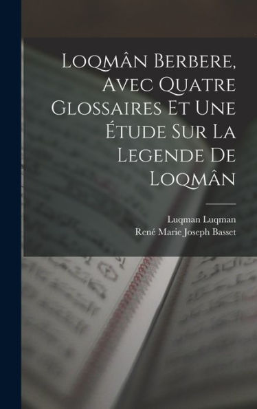 Loqmân Berbere, Avec Quatre Glossaires Et Une Étude Sur La Legende De Loqmân (French Edition) - 9781017190908