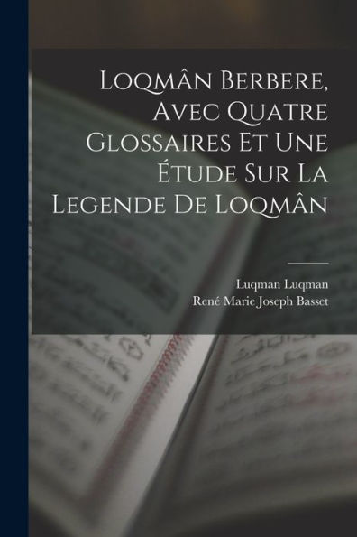 Loqmân Berbere, Avec Quatre Glossaires Et Une Étude Sur La Legende De Loqmân (French Edition) - 9781017195453