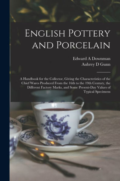 English Pottery And Porcelain: A Handbook For The Collector, Giving The Characteristics Of The Chief Wares Produced From The 16Th To The 19Th Century, ... Some Present-Day Values Of Typical Specimens - 9781017199109