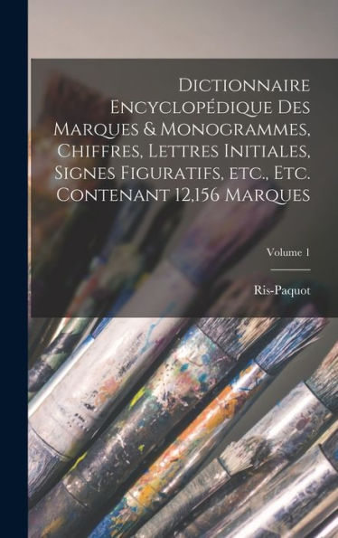 Dictionnaire Encyclopédique Des Marques & Monogrammes, Chiffres, Lettres Initiales, Signes Figuratifs, Etc., Etc. Contenant 12,156 Marques; Volume 1 (French Edition) - 9781017202069