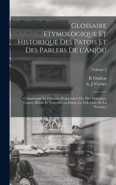 Glossaire Etymologique Et Historique Des Patois Et Des Parlers De L'Anjou; Comprenant Le Glossaire Proprement Dit, Des Dialogues, Contes, Récits Et ... De La Province; Volume 2 (French Edition) - 9781017202786