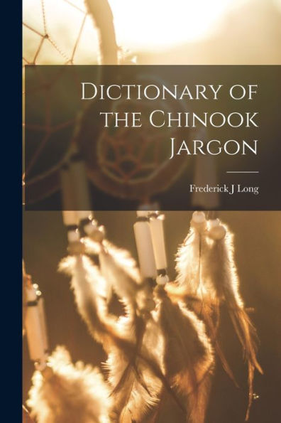 Dictionary Of The Chinook Jargon - 9781017204810