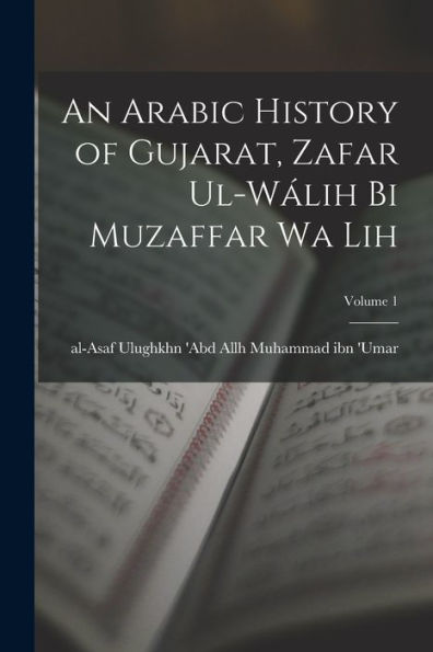 An Arabic History Of Gujarat, Zafar Ul-Wálih Bi Muzaffar Wa Lih; Volume 1 (Arabic Edition) - 9781017205152