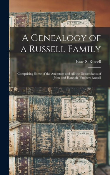 A Genealogy Of A Russell Family: Comprising Some Of The Ancestors And All The Descendants Of John And Hannah (Fincher) Russell - 9781017209815