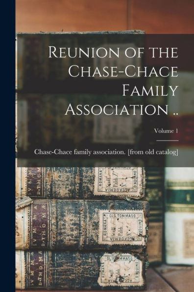 Reunion Of The Chase-Chace Family Association ..; Volume 1 - 9781017211306