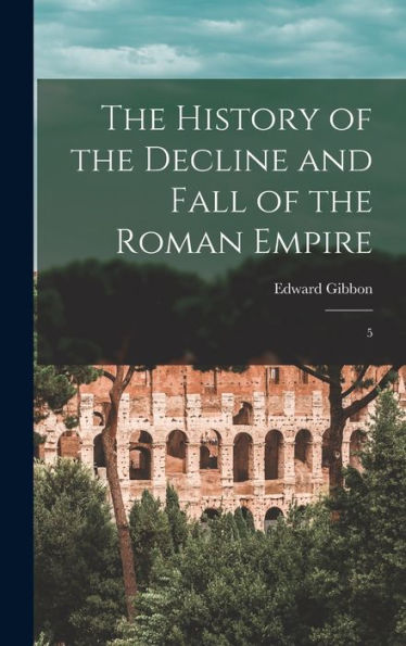 The History Of The Decline And Fall Of The Roman Empire: 5