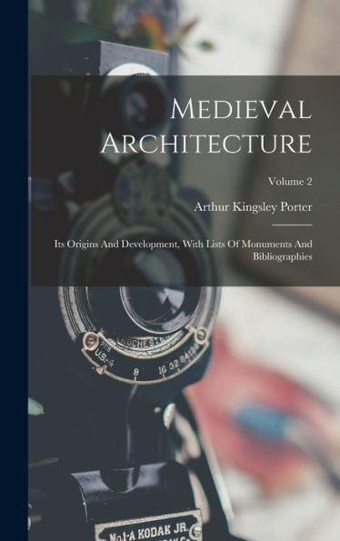 Medieval Architecture: Its Origins And Development, With Lists Of Monuments And Bibliographies; Volume 2