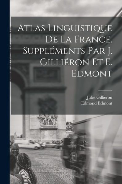 Atlas Linguistique De La France. Suppléments Par J. Gilliéron Et E. Edmont (French Edition)