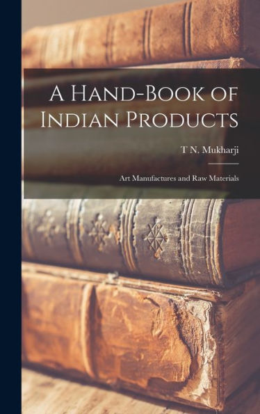 A Hand-Book Of Indian Products: Art Manufactures And Raw Materials - 9781017349344