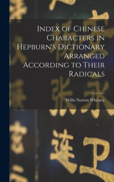 Index Of Chinese Characters In Hepburn's Dictionary Arranged According To Their Radicals - 9781017351606