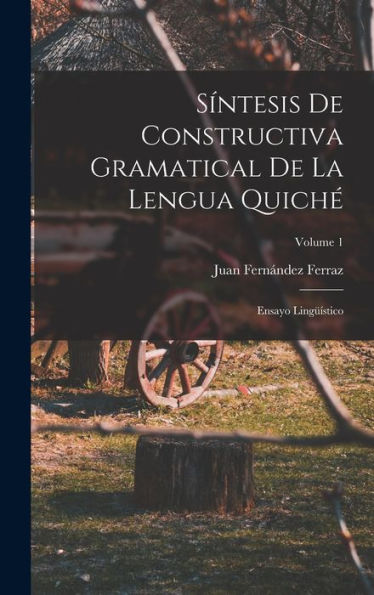 Síntesis De Constructiva Gramatical De La Lengua Quiché: Ensayo Lingüístico; Volume 1 (Spanish Edition) - 9781017353228