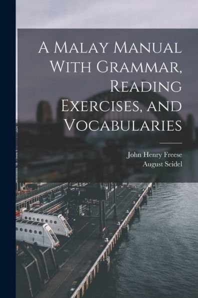 A Malay Manual With Grammar, Reading Exercises, And Vocabularies - 9781017354713