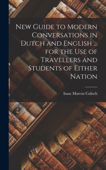 New Guide To Modern Conversations In Dutch And English ... For The Use Of Travellers And Students Of Either Nation - 9781017355154