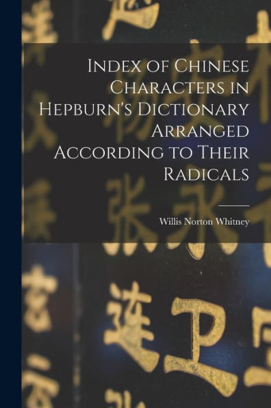 Index Of Chinese Characters In Hepburn's Dictionary Arranged According To Their Radicals - 9781017356946