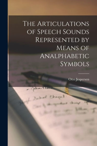 The Articulations Of Speech Sounds Represented By Means Of Analphabetic Symbols - 9781017358551