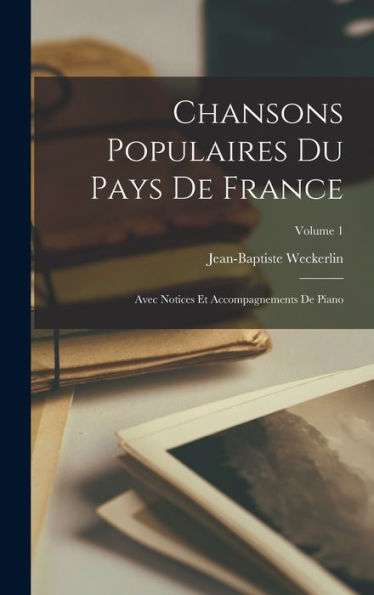 Chansons Populaires Du Pays De France: Avec Notices Et Accompagnements De Piano; Volume 1 (French Edition) - 9781017359404