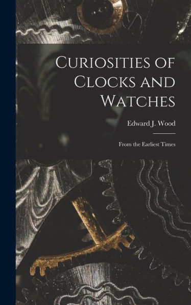 Curiosities Of Clocks And Watches: From The Earliest Times - 9781017361728