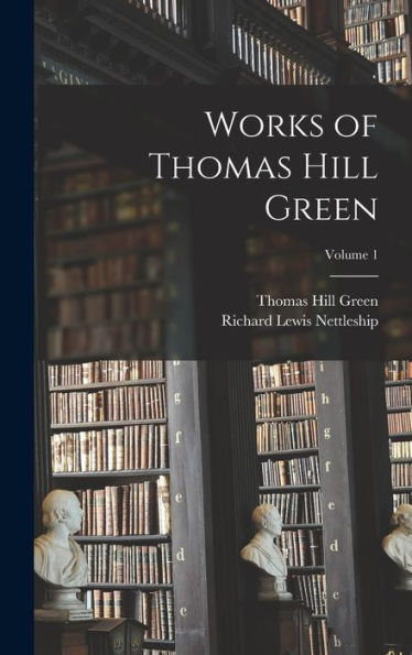 Works Of Thomas Hill Green; Volume 1 - 9781017363678