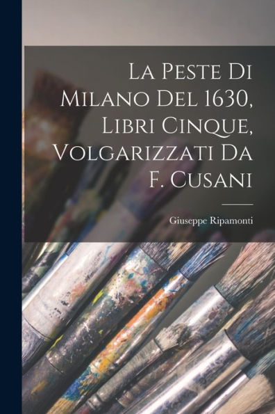 La Peste Di Milano Del 1630, Libri Cinque, Volgarizzati Da F. Cusani (Italian Edition) - 9781017364613