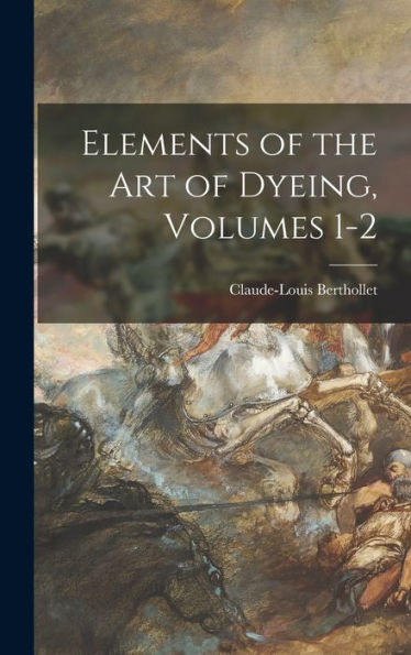 Elements Of The Art Of Dyeing, Volumes 1-2