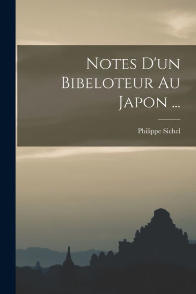 Notes D'Un Bibeloteur Au Japon ... (French Edition)