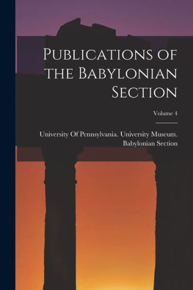 Publications Of The Babylonian Section; Volume 4 - 9781017418620