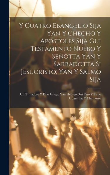 Y Cuatro Ebangelio Sija Yan Y Checho Y Apostoles Sija Gui Testamento Nuebo Y Señotta Yan Y Sarbadotta Si Jesucristo; Yan Y Salmo Sija: Un Trinaduse Y ... Hebreo Gui Fino Y Tano Guam Pat Y Chamorro