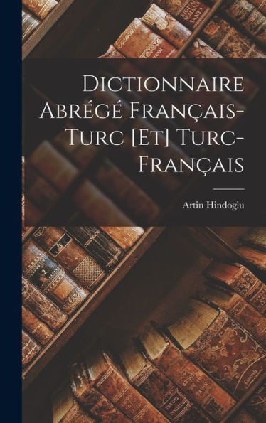 Dictionnaire Abrégé Français-Turc [Et] Turc-Français (French Edition)