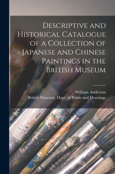 Descriptive And Historical Catalogue Of A Collection Of Japanese And Chinese Paintings In The British Museum