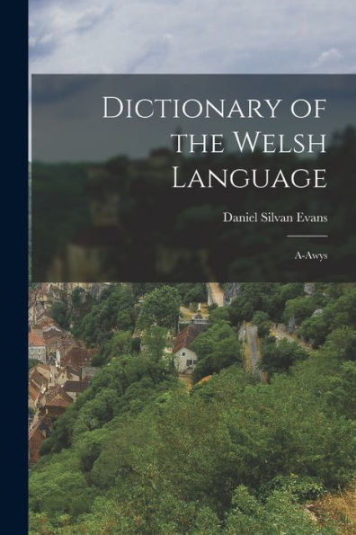 Dictionary Of The Welsh Language: A-Awys