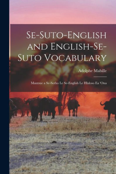 Se-Suto-English And English-Se-Suto Vocabulary: Mantsue A Se-Sotho Le Se-English Le Hlaloso Ea 'Ona