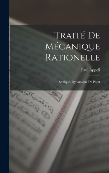 Traité De Mécanique Rationelle: Statique. Dynamique De Point (French Edition) - 9781017612776