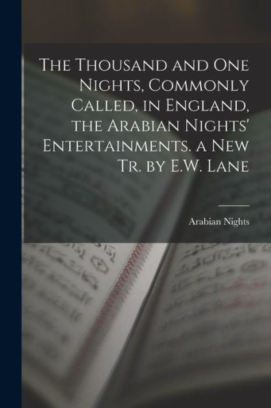 The Thousand And One Nights, Commonly Called, In England, The Arabian Nights' Entertainments. A New Tr. By E.W. Lane - 9781017615869