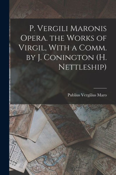 P. Vergili Maronis Opera. The Works Of Virgil, With A Comm. By J. Conington (H. Nettleship) - 9781017617931