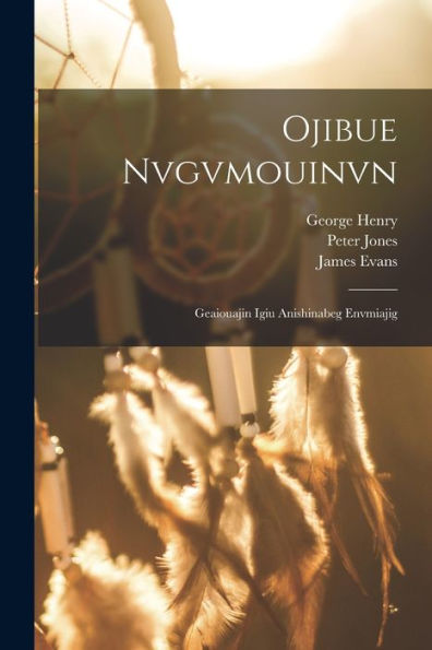 Ojibue Nvgvmouinvn: Geaiouajin Igiu Anishinabeg Envmiajig (Ojibwa Edition) - 9781017623420