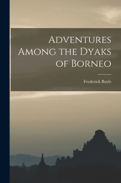 Adventures Among The Dyaks Of Borneo - 9781017625134