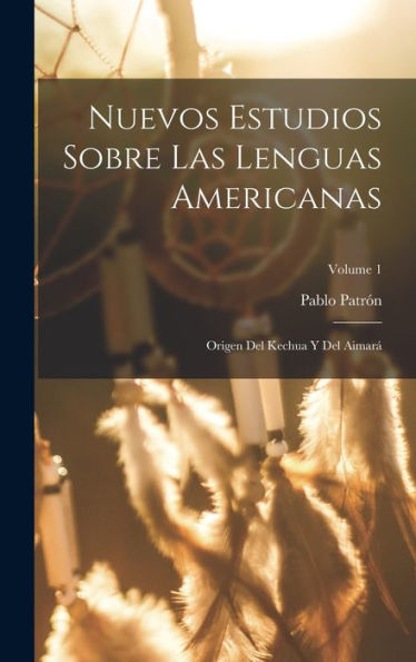 Nuevos Estudios Sobre Las Lenguas Americanas: Origen Del Kechua Y Del Aimará; Volume 1 (Spanish Edition)