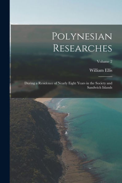 Polynesian Researches: During A Residence Of Nearly Eight Years In The Society And Sandwich Islands; Volume 2 - 9781017639223