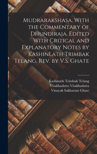 Mudrarakshasa. With The Commentary Of Dhundiraja. Edited With Critical And Explanatory Notes By Kashinlath Trimbak Telang. Rev. By V.S. Ghate - 9781017706208