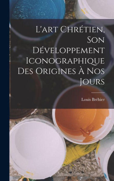 L'Art Chrétien, Son Développement Iconographique Des Origines À Nos Jours (French Edition) - 9781017710847