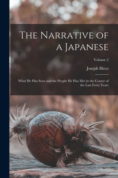 The Narrative Of A Japanese: What He Has Seen And The People He Has Met In The Course Of The Last Forty Years; Volume 2 - 9781017722895