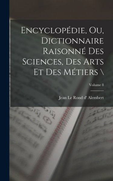 Encyclopédie, Ou, Dictionnaire Raisonné Des Sciences, Des Arts Et Des Métiers ; Volume 8 (French Edition) - 9781017723144