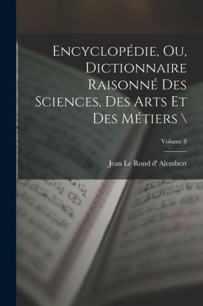 Encyclopédie, Ou, Dictionnaire Raisonné Des Sciences, Des Arts Et Des Métiers ; Volume 8 (French Edition) - 9781017727524