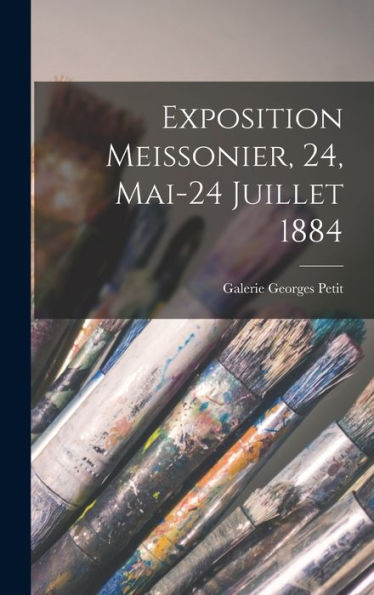 Exposition Meissonier, 24, Mai-24 Juillet 1884 (French Edition) - 9781017730340