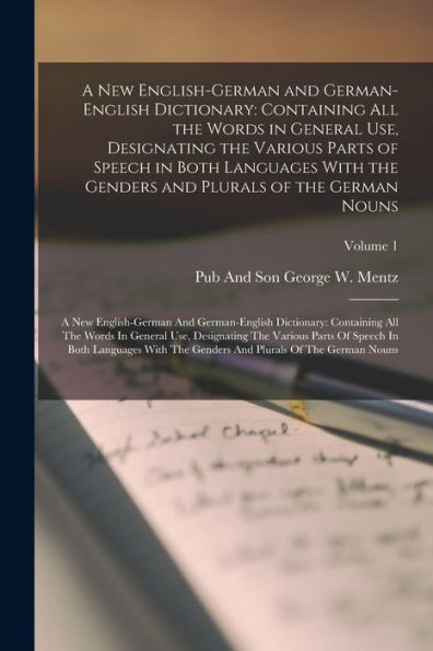 A New English-German And German-English Dictionary: Containing All The Words In General Use, Designating The Various Parts Of Speech In Both Languages ... All The Words In General Use, Designating Th - 9781017736861