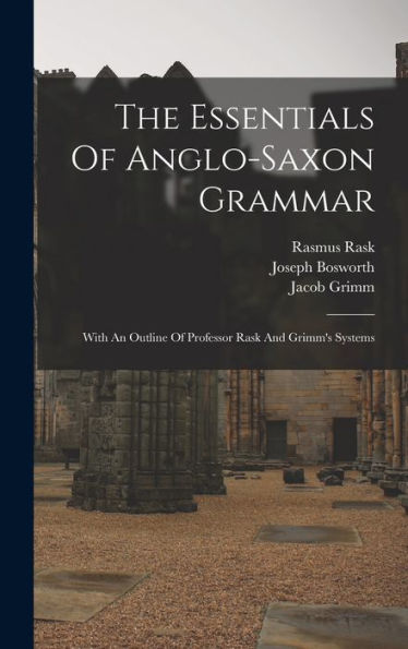 The Essentials Of Anglo-Saxon Grammar: With An Outline Of Professor Rask And Grimm's Systems - 9781017749069